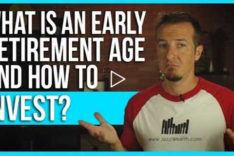 What is an early retirement age and how to invest?