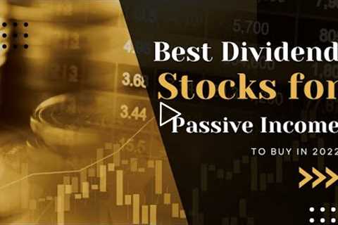 Best Dividend Stocks For Passive Income in 2022