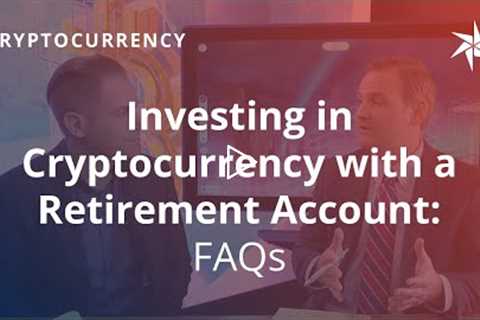 Investing in Cryptocurrency with a Retirement Account: FAQs