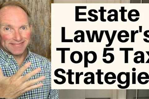 This Estate Attorney’s TOP 5 Strategies To Avoid Tax