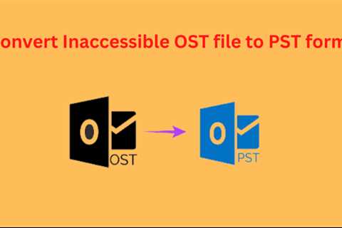 Best Ways to Convert Inaccessible OST file to PST Format Easily