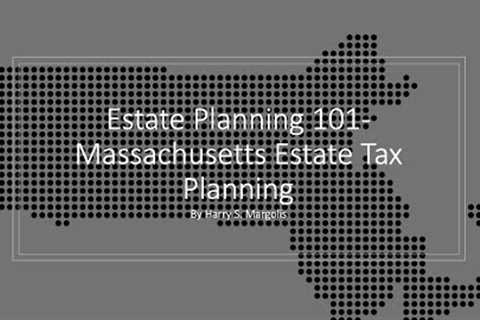 Estate Planning 101 - Massachusetts Estate Tax Planning