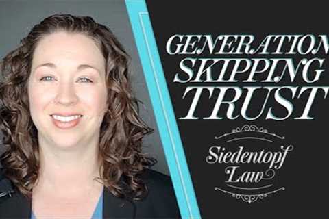 What is a Generation-Skipping Trust? | Georgia Estate Planning and Probate | Siedentopf Law