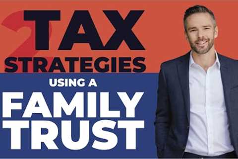 Family Trusts | 2 Important Tax Planning Strategies