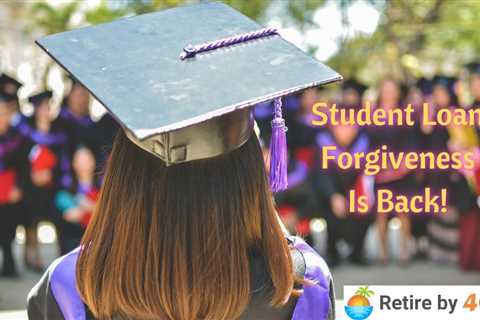 Student Loan Forgiveness Is Back!