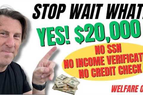 $20,000 NO SSN! No Income verification at ALL! No Credit Check! NO PG! Welfare OK!