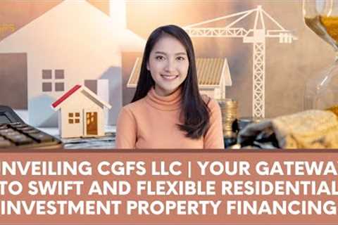 Unveiling CGFS LLC | Your Gateway to Swift And Flexible Residential Investment Property Financing