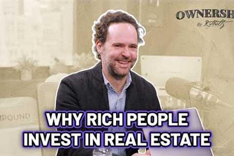 Why Rich People Invest in Real Estate